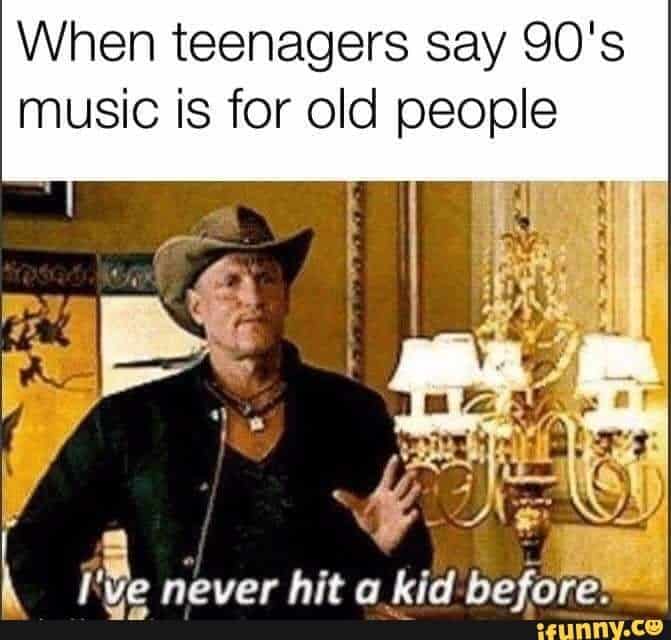 When-Teenagers-Say-90s-Music-is-for-Old-People.jpg