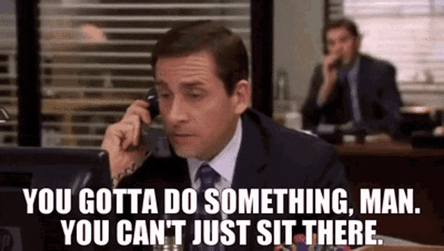 you-gotta-do-something-cant-just-sit-here.gif