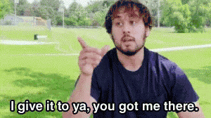 i-give-it-to-ya-you-got-me-there.gif